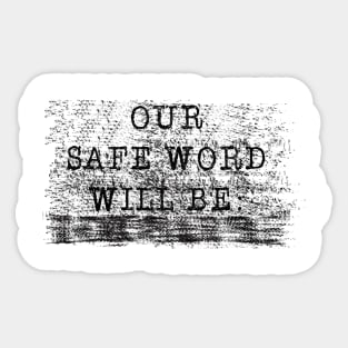 OUR SAFE WORD WILL BE..... Sticker